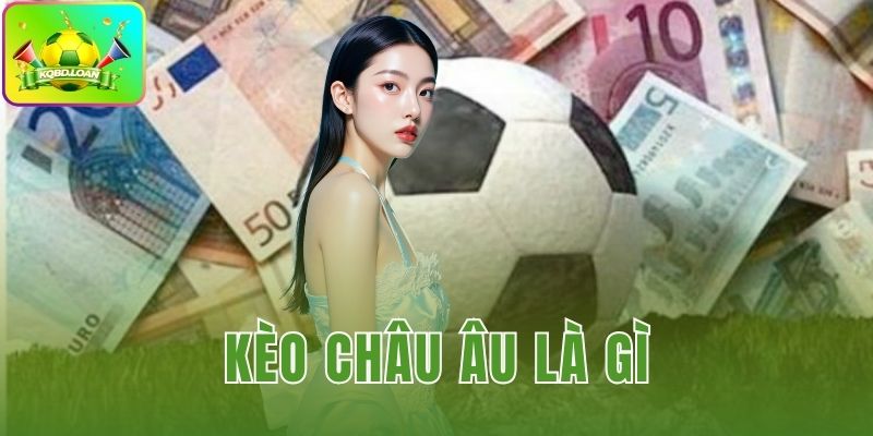 Kèo Châu Âu Là Gì