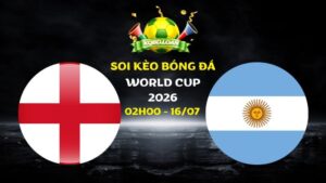 Nhận định Anh vs Argentina | 02h00 ngày 15/07 - World Cup 2026