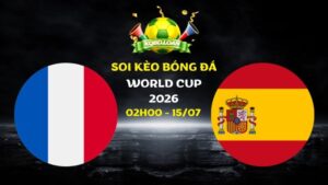 Nhận định Pháp vs Tây Ban Nha | 02h00 ngày 15/07 - World Cup 2026