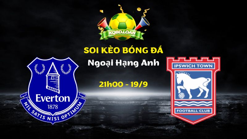 Nhận Định Everton vs Ipswich | 21h00 Ngày 19/09 - Ngoại Hạng Anh