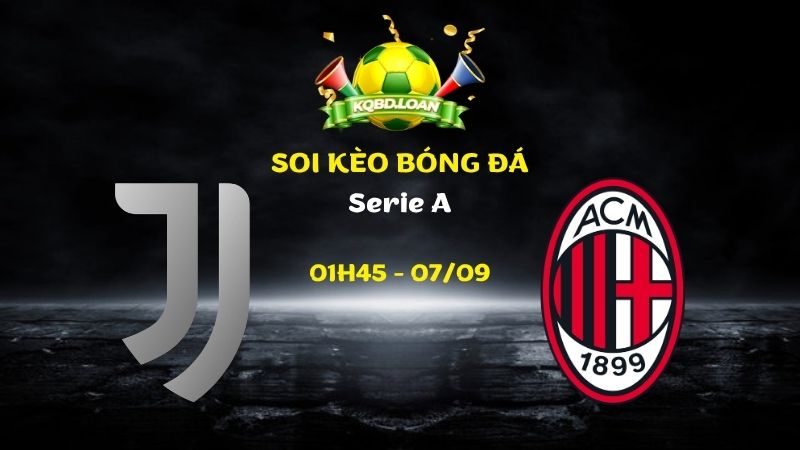 Nhận Định Juventus vs AC Milan | 01h45 Ngày 07/09 - Serie A