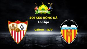 Nhận Định Sevilla vs Valencia | 02h00 Ngày 12/09 - La Liga