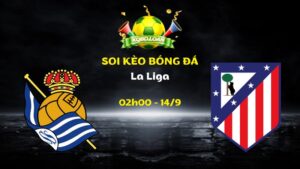 Nhận Định Sociedad vs Atletico Madrid | 02h00 Ngày 14/09 - La Liga