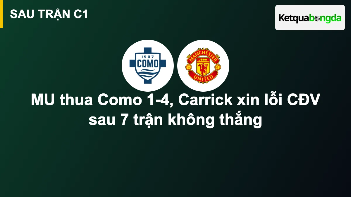 MU thua Como 1-4, Carrick xin lỗi CĐV sau 7 trận không thắng