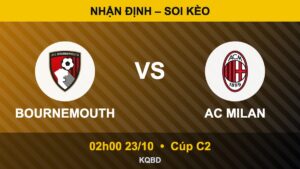 Nhận định Bournemouth vs AC Milan, 02h00 ngày 23/10 – Cúp C2