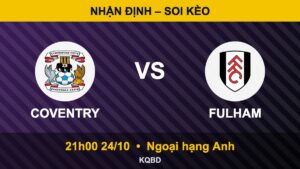 Nhận định Coventry vs Fulham, 21h00 ngày 24/10 – Ngoại hạng Anh